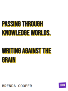 Passing Through Knowledge Worlds. Writing Against the Grain. Brenda Cooper. Soon